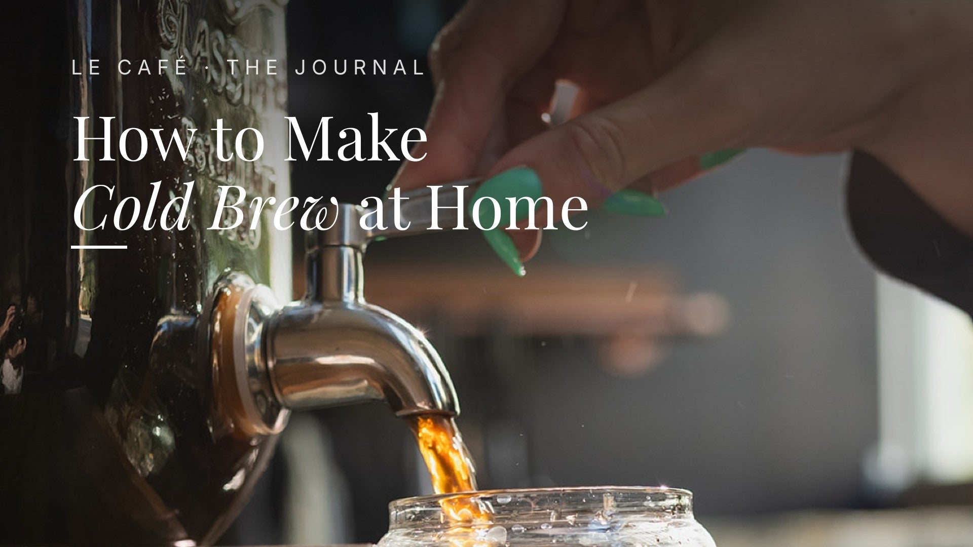 Cold brew pouring from a tap into a Le Café glass, Le Café Journal header: How to Make Cold Brew at Home